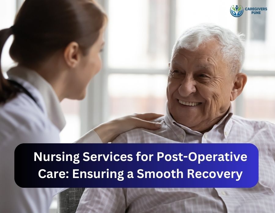 Nursing Services for Post-Operative Care: Ensuring a Smooth Recovery | Caregivers Pune